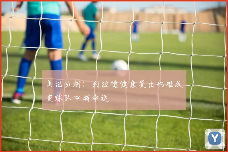 美记分析：利拉德健康复出也难改变球队中游命运